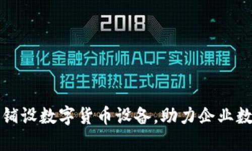如何高效铺设数字货币设备，助力企业数字化转型