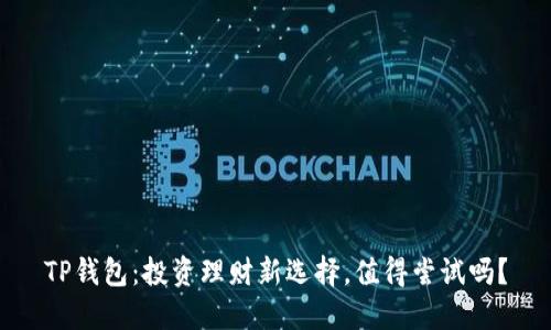 TP钱包：投资理财新选择，值得尝试吗？
