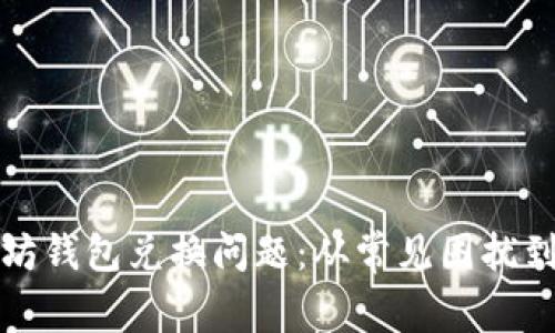 如何解决以太坊钱包兑换问题：从常见困扰到有效解决方案