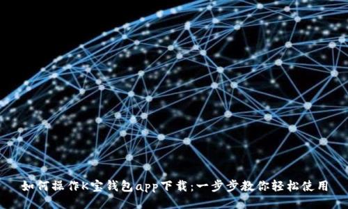 如何操作K宝钱包app下载：一步步教你轻松使用