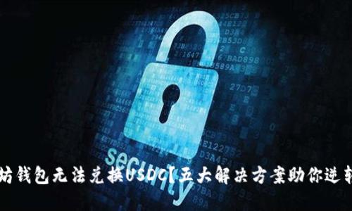 以太坊钱包无法兑换USDC？五大解决方案助你逆转局面