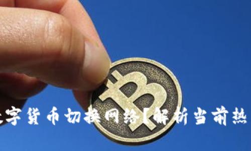 如何顺利完成数字货币切换网络？解析当前热门网络及其优势