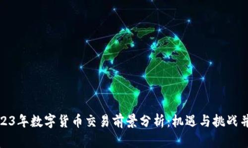 2023年数字货币交易前景分析：机遇与挑战并存