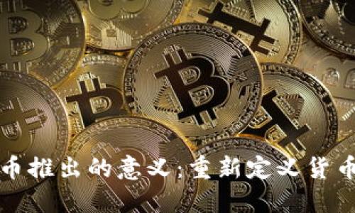央行数字货币推出的意义：重新定义货币体系的未来