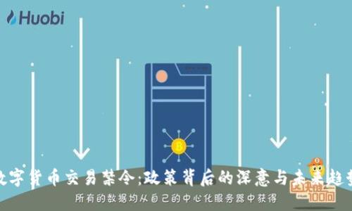 数字货币交易禁令：政策背后的深意与未来趋势