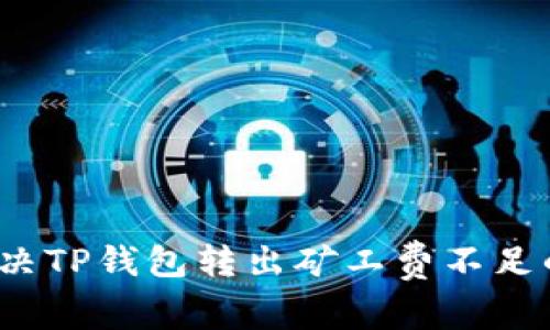 如何解决TP钱包转出矿工费不足的问题？