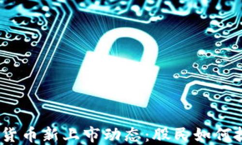 
2023年数字货币新上市动态：股民如何抓住投资机会