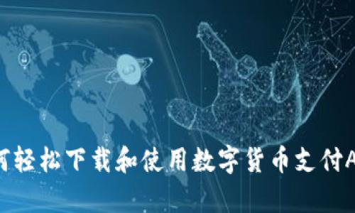 如何轻松下载和使用数字货币支付App？