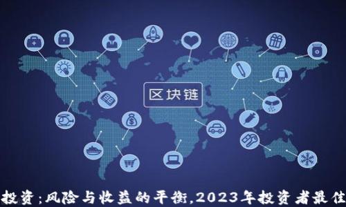 
数字货币投资：风险与收益的平衡，2023年投资者最佳进阶指南