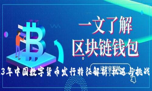 2023年中国数字货币发行特征解析：机遇与挑战并存