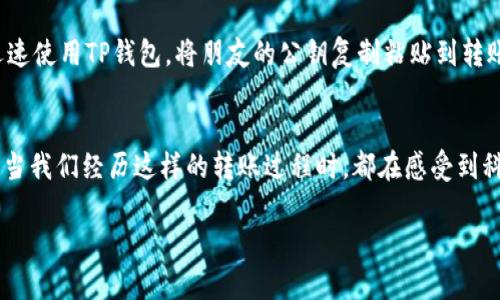 TP钱包（TokenPocket Wallet）作为一种流行的数字资产管理工具，许多用户都希望能够通过公共密钥（公钥）直接转账。这种方式不仅提高了交易的便利性，也让用户在管理资产时更具灵活性。接下来将详细探讨TP钱包是否支持通过公钥直接转币，以及相关的操作步骤和注意事项。

什么是公钥与私钥的基本概念
在讨论TP钱包如何转账之前，先来了解公钥和私钥的基本概念。公钥是数字钱包的地址，用于接收资产；而私钥则是保护数字资产的关键，只有拥有私钥的用户才能对资产进行管理和转移。

TP钱包支持的转账方式
在TP钱包中，用户通常可以通过钱包地址（公钥）直接进行转账操作。但是，真正的转账过程并不简单。尽管在表面上看，公钥似乎可以直接用来发送币，但实际上，用户在进行转账时仍需依赖于私钥来签署交易。

如何通过公钥进行转账
虽然不能仅通过公钥转币，但用户可以按照以下步骤来操作：
ul
    listrong步骤1：/strong打开TP钱包，进入“转账”界面。/li
    listrong步骤2：/strong在“收款地址”中输入目标地址，即公钥。/li
    listrong步骤3：/strong输入转账金额，选择网络费用。/li
    listrong步骤4：/strong确认信息无误后，使用私钥或其他安全方式签署交易。/li
    listrong步骤5：/strong提交交易，等待网络确认。/li
/ul

转账过程中的安全注意事项
在进行数字资产转账时，安全性是首要考虑因素。用户在使用TP钱包时应遵循以下几点：
ul
    li确保私钥的安全，切勿泄露给陌生人。/li
    li检查目标地址是否正确，避免因输入错误而造成资产损失。/li
    li在网络状况较差时，避免频繁提交交易请求。/li
/ul

使用TP钱包的场景描述
想象一下，一个阳光明媚的下午，小李坐在他最喜欢的咖啡馆里，阳光透过窗子洒在老旧木桌上。他刚刚收到了朋友的请求，希望能通过TP钱包转账给他一些数字货币。小李心中大致有了流程，心里默念着如何通过公钥完成转账。他打开手机，脸上的好奇与兴奋交织在一起，开始逐步操作。

小故事：转账的紧急时刻
就在这个时候，他的朋友发来消息：“快，我的比赛马上开始了！你能不能把我转点币过来？”小李心中一紧，心想着时间不等人。他迅速使用TP钱包，将朋友的公钥复制粘贴到转账界面，准备输入金额。此时，他脑海中不断回想着当初学习这项技术的点滴。

总结
虽然TP钱包不支持仅通过公钥进行转币，但通过钱包地址转账是便捷的。用户仍需拥有私钥进行交易签署，从而保证资产安全。每当我们经历这样的转账过程时，都在感受到科技与金融结合的魅力，让生活变得更加便利。而在未来，随着区块链技术的发展，我们有理由相信，转账的方式会愈加智能和安全。

如何通过TP钱包实现数字资产转账？