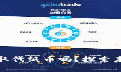 数字货币会完全取代纸币吗？探索未来金融的可能性