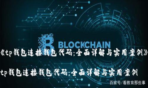 《tp钱包连接钱包代码：全面详解与实用案例》

tp钱包连接钱包代码：全面详解与实用案例