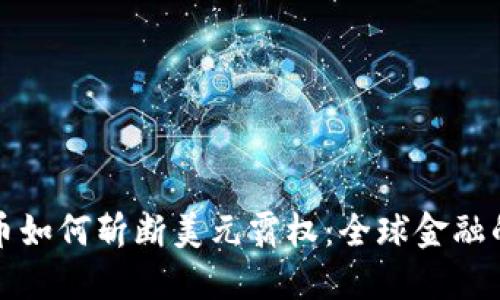 数字货币如何斩断美元霸权：全球金融的新变革