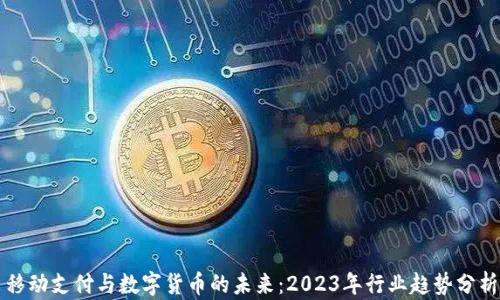 
移动支付与数字货币的未来：2023年行业趋势分析