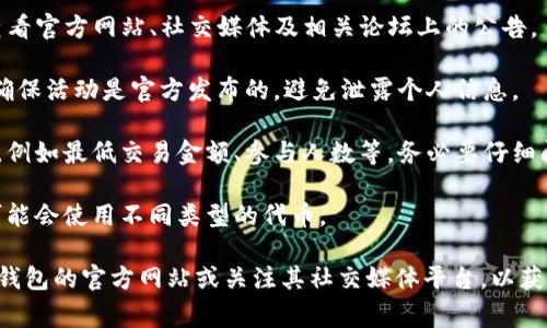 关于TP钱包是否有赠送币的情况，其实具体的活动与情况通常会根据不同的时间、政策和推广活动而有所不同。以下是一些关于TP钱包赠送币的常见情况和注意事项：

### 常见情境

1. **首次注册赠送**：很多钱包在用户首次注册时，可能会有赠送一定数量的代币作为奖励。这种活动通常是为了吸引新用户加入。

2. **邀请好友**：一些钱包会通过邀请好友的方式提供奖励。例如，每邀请一位好友注册并完成一定操作，用户会获得一定数量的代币。

3. **活动促销**：定期或不定期会有一些促销活动，例如节假日特惠、周年庆等，用户可能会在期间获得一些免费的代币。

4. **完成任务**：有些钱包在用户完成特定的任务后会赠送代币，例如进行交易、分享社交媒体、参与调查等。

### 注意事项

- **查看官方消息**：了解TP钱包是否有赠送币活动，建议查看官方网站、社交媒体及相关论坛上的公告。

- **防范诈骗**：在参与任何赠送活动时，要小心防范诈骗，确保活动是官方发布的，避免泄露个人信息。

- **了解条件**：每种赠送活动通常都会有特定的条件限制，例如最低交易金额、参与人数等，务必要仔细阅读相关政策。

- **币种限制**：赠送的币种可能会有所限制，不同的活动可能会使用不同类型的代币。

若对TP钱包的最新活动及赠送政策有兴趣，可以直接访问TP钱包的官方网站或关注其社交媒体平台，以获取最准确的信息。
