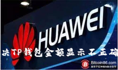 如何解决TP钱包金额显示不正确的问题