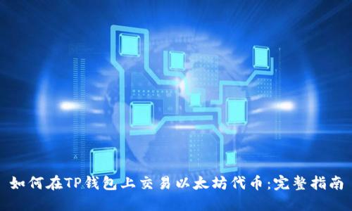如何在TP钱包上交易以太坊代币：完整指南