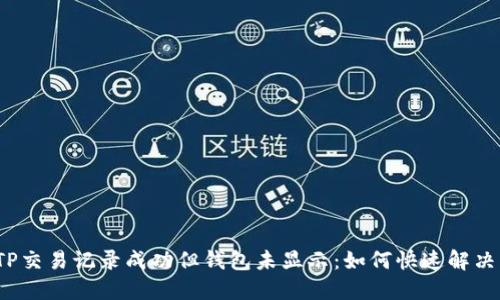 TP交易记录成功但钱包未显示：如何快速解决？