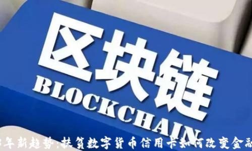 
2023年新趋势：扶贫数字货币信用卡如何改变金融生态