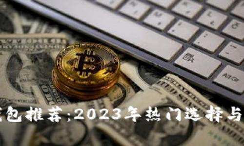 以太坊钱包推荐：2023年热门选择与收益解析