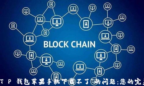 
解决“T P 钱包苹果手机下载不了”的问题：您的完美指南