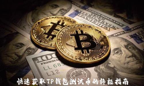
快速获取TP钱包测试币的终极指南