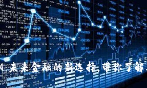 数字货币DGM：未来金融的新选择，带你了解其潜力与应用