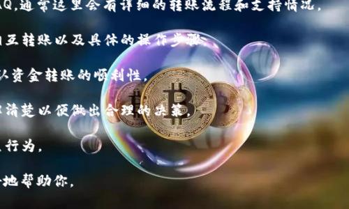 关于“T P钱包”和“IM钱包”的信息相对较少，可能是一些特定区域或特定线路上的电子钱包名。然而，通常情况下，不同电子钱包之间的转账功能取决于这两款钱包的平台支持、功能设置及其政策。

如果您想确认T P钱包是否可以转账到IM钱包，建议您以下几步进行确认：

1. **查看官方支持**：访问T P钱包和IM钱包的官方网站、用户手册或FAQ，通常这里会有详细的转账流程和支持情况。

2. **联系客户服务**：直接与两个钱包的客服团队联系，询问是否支持相互转账以及具体的操作步骤。

3. **尝试小额转账**：如果两者都支持，尝试先进行一个小额转账，以确认资金转账的顺利性。

4. **了解手续费**：不同钱包之间的转账可能会收取不同的手续费，了解清楚以便做出合理的决策。

5. **注意安全**：确保在进行转账时使用官方应用或网站，防范网络钓鱼行为。

如果你能提供更多关于“T P钱包”和“IM钱包”的详细信息，我也许能更好地帮助你。