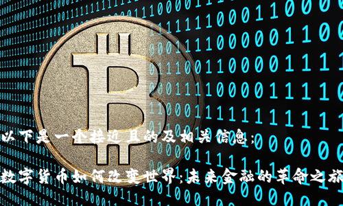 以下是一个接近且的及相关信息：

数字货币如何改变世界：未来金融的革命之旅