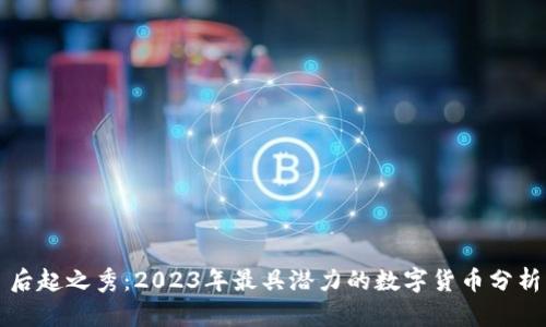 后起之秀：2023年最具潜力的数字货币分析