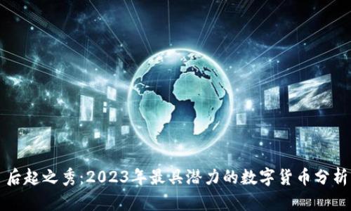 后起之秀：2023年最具潜力的数字货币分析