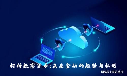柯桥数字货币：未来金融的趋势与机遇