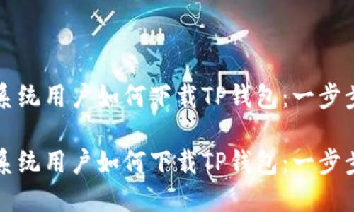鸿蒙系统用户如何下载TP钱包：一步步指南

鸿蒙系统用户如何下载TP钱包：一步步指南