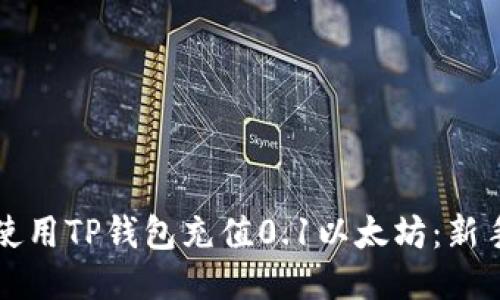如何使用TP钱包充值0.1以太坊：新手指南