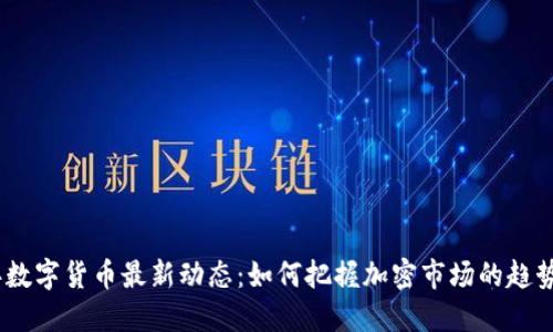 2023年数字货币最新动态：如何把握加密市场的趋势与机遇