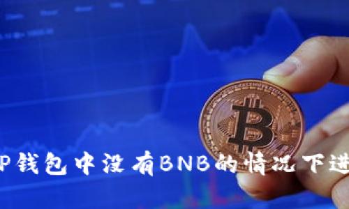 如何在TP钱包中没有BNB的情况下进行交易？