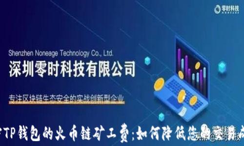 
解密TP钱包的火币链矿工费：如何降低您的交易成本？