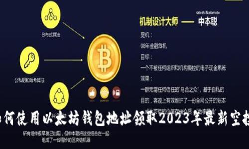 如何使用以太坊钱包地址领取2023年最新空投？