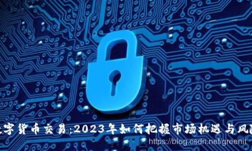 数字货币交易：2023年如何把握市场机遇与风险