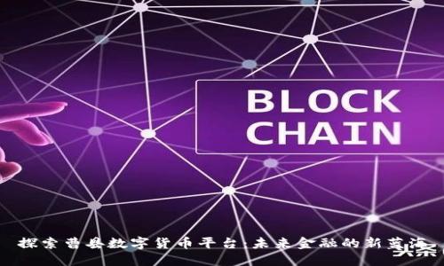 探索曹县数字货币平台：未来金融的新蓝海