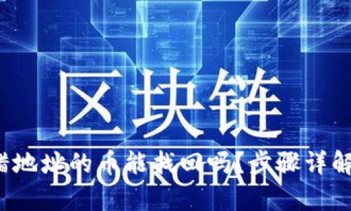  tp钱包转错地址的币能找回吗？步骤详解与解决方法