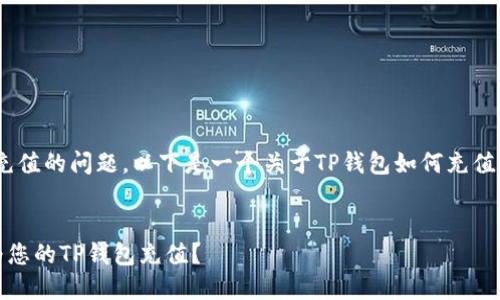 关于TP钱包（TokenPocket钱包）充值的问题，以下是一个关于TP钱包如何充值的详细内容大纲以及相关的信息。

归属信息
TP钱包充值问题解答：如何顺利为您的TP钱包充值？