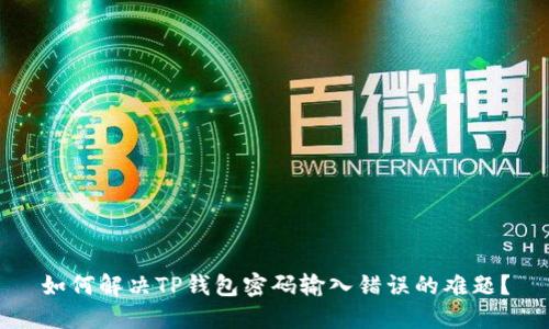 如何解决TP钱包密码输入错误的难题？