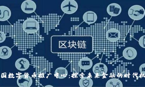 美国数字货币推广中心：探索未来金融的时代机遇