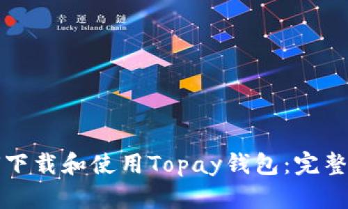 如何下载和使用Topay钱包：完整指南