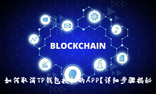 如何取消TP钱包授权的APP？详细步骤揭秘