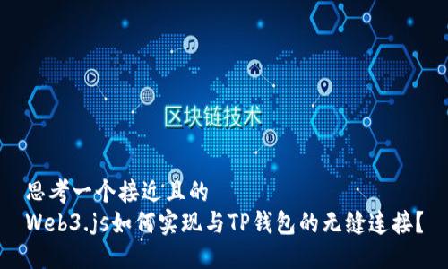 思考一个接近且的  
Web3.js如何实现与TP钱包的无缝连接？