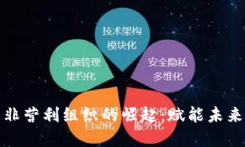 数字货币非营利组织的崛起：赋能未来金融生态