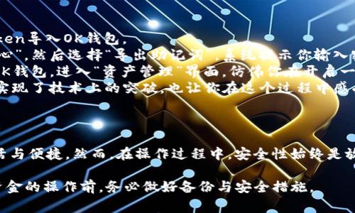 在加密货币和区块链的世界里，不同的钱包之间的兼容性是一个用户经常关注的问题。以TP钱包和OK钱包为例，很多用户想知道是否可以直接将TP钱包中的资产或信息导入OK钱包。

### TP钱包与OK钱包的比较

1. 钱包的功能与特点

TP钱包（TokenPocket）是一个多链、跨链的钱包，支持多种区块链资产的存储与交易。它的特点是用户友好，手机App和桌面版都有，方便用户随时随地管理自己的数字资产。
OK钱包的特点在于其背靠OKEx交易所，安全性较高，且提供一站式的交易服务，方便用户进行交易和资产管理。

2. 导入资产的方式

要将TP钱包中的资产导入到OK钱包，通常需要通过几个步骤：
ul
  listrong导出私钥或助记词：/strong在TP钱包中，用户可以找到其私钥或助记词。需要特别注意保护这一信息，避免泄露。/li
  listrong在OK钱包中导入：/strong打开OK钱包，在设置或资产导入的选项中输入从TP钱包导出的私钥或助记词。/li
  listrong确认导入成功：/strong完成导入后，用户可以在OK钱包中查看到导入的资产。/li
/ul

3. 安全性与注意事项

在进行任何资产转移的操作时，用户需要格外注意安全性。推荐用户在安全的网络环境下进行操作，并多次确认各项信息无误后再进行导入，确保自己资产的安全。
此外，建议用户定期备份自己的助记词和私钥，并注意存放位置，避免丢失或被盗。

4. 实际操作的示例

假设你正在阳光明媚的午后，坐在老旧的木桌上，桌面上摆放着你的手机。你想将TP钱包中的某种Token导入OK钱包。
你打开TP钱包，看到自己心爱的Token在其中闪闪发光。你耐心地找到“设置”选项，轻轻点击“安全中心”，然后选择“导出助记词”。系统提示你输入密码，你小心翼翼地输入密码，屏息以待。
“Aha！”随着助记词的展示，你的心跳加速。你用纸笔将其抄写下来，生怕一不小心丢失。接着，你打开OK钱包，进入“资产管理”界面，仿佛你在开启一扇通往财富的大门。将助记词粘贴入指定栏目中，等待确认。
最后，你的资产顺利地在OK钱包中显示，心中一阵欢喜和成就感。看来，这一趟移动资产的旅程，不仅实现了技术上的突破，也让你在这个过程中感受到了数字经济的魅力。

### 小结

通过以上步骤，TP钱包的用户可以轻松将资产导入到OK钱包中，让自己的数字资产管理变得更加灵活与便捷。然而，在操作过程中，安全性始终是放在第一位的重要因素。希望每位用户都能在这个电子货币的时代，享受安全与便捷带来的双重体验。

虽然每个钱包的具体操作可能会有所不同，但此方法通常适用于大多数数字钱包。在进行任何涉及资金的操作前，务必做好备份与安全措施。
